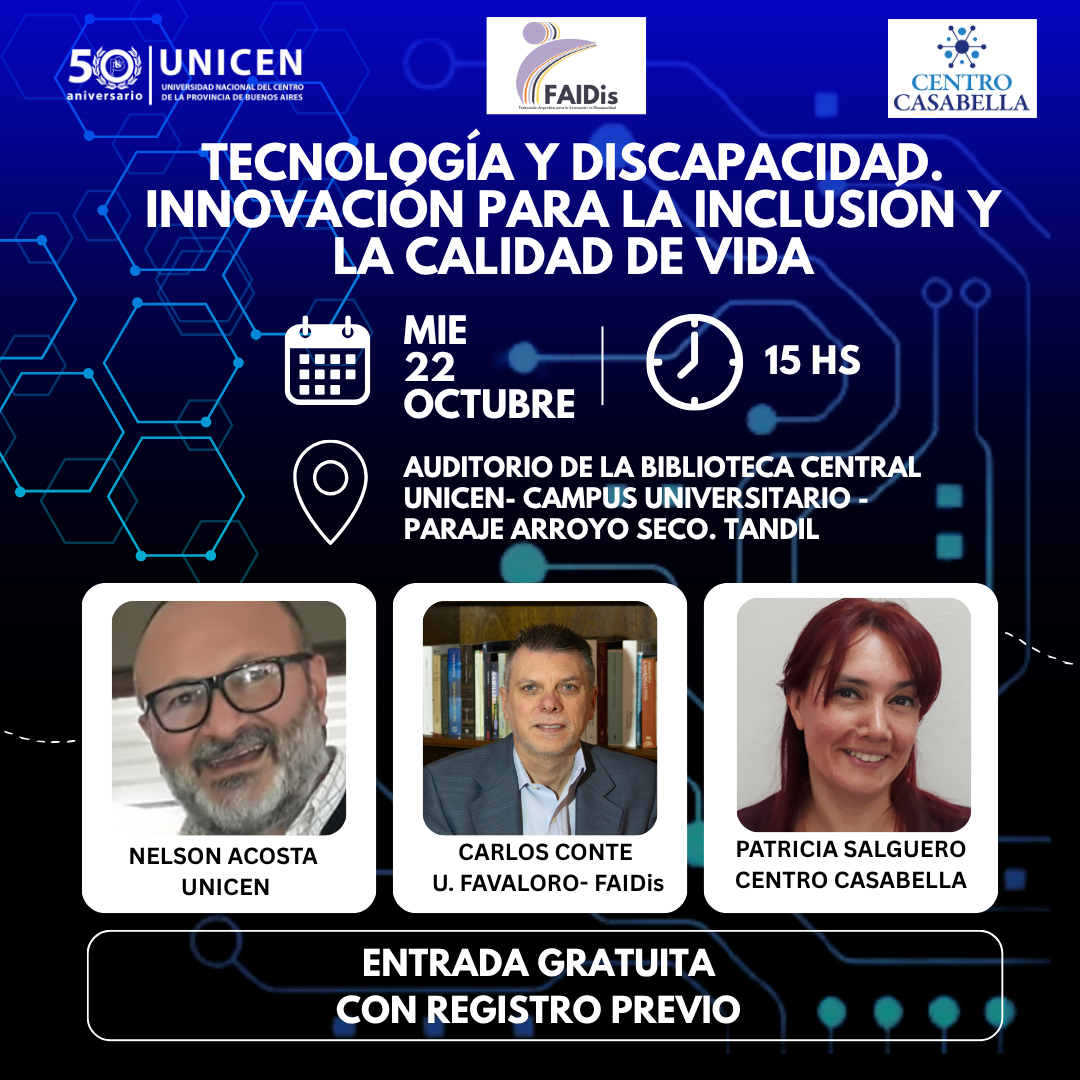 Póster informativo para un evento titulado "Tecnología y Discapacidad: Innovación para la inclusión y la calidad de vida". El evento se realizará el miércoles 22 de octubre a las 15 hs en el Auditorio de la Biblioteca Central UNICEN - Campus Universitario - Paraje Arroyo Seco, Tandil. La entrada es gratuita con registro previo. El póster incluye logotipos de UNICEN (50 aniversario), FAIDis y Centro Casabella. También muestra fotos y nombres de los oradores: Nelson Acosta (UNICEN), Carlos Conte (U. Favaloro- FAIDis), y Patricia Salguero (Centro Casabella).