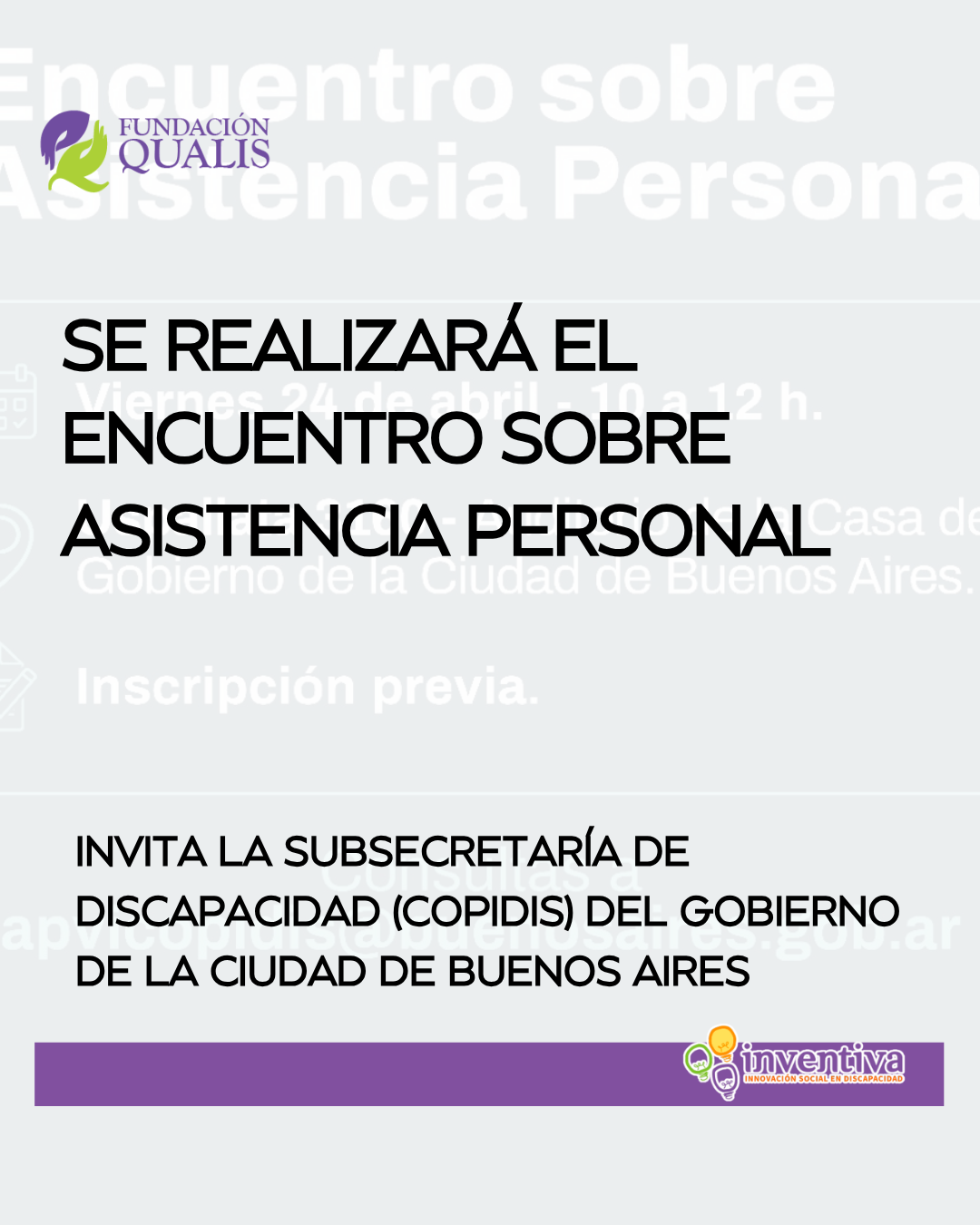 En la parte superior izquierda figuran los logos de Fundación Qualis e Inventiva. El texto central anuncia: "Se realizará el encuentro sobre asistencia personal". Debajo, indica que invita la Subsecretaría de Discapacidad (COPIDIS) del Gobierno de la Ciudad de Buenos Aires. El diseño es de fondo claro con una franja púrpura en la base.