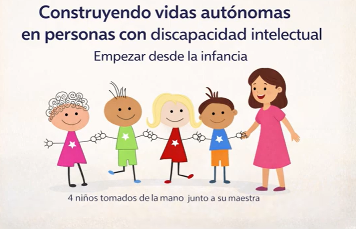 En el centro ilustración de niños, niñas y una mujer adulta tomados de la mano. Título: Construyendo vidas autónomas en personas con discapacidad intelectual. Empezar desde la infancia