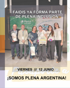 Findo, imagen de delegación argentina en españa junto a autoridades de Plena Inclusion. En letras blancas arriba dice: FAIDis ya forma parte de Plena Inclusión. Debajo dice viernes 12 de junio y ¡Somos Plena Argentina!