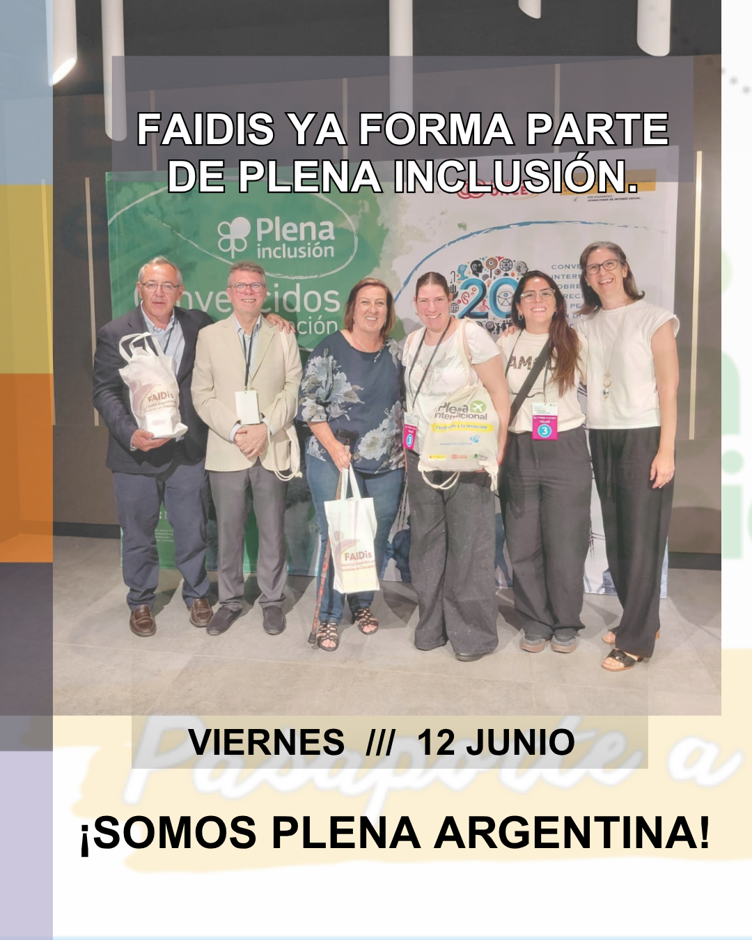 Findo, imagen de delegación argentina en españa junto a autoridades de Plena Inclusion. En letras blancas arriba dice: FAIDis ya forma parte de Plena Inclusión. Debajo dice viernes 12 de junio y ¡Somos Plena Argentina!